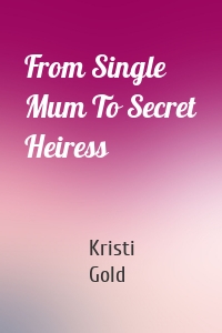 From Single Mum To Secret Heiress