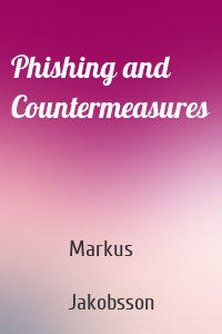 Phishing and Countermeasures
