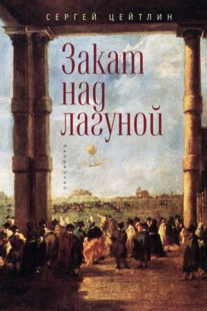 Обложка книги «Закат над лагуной. Встречи великого князя Павла Петровича Романова с венецианским авантюристом Джакомо Казановой. Каприччио» — Сергей Цейтлин