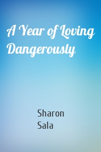 A Year of Loving Dangerously