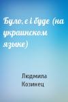 Людмила Петровна Козинец - Було, є i буде (на украинском языке)