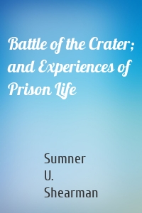 Battle of the Crater; and Experiences of Prison Life