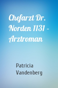 Chefarzt Dr. Norden 1131 – Arztroman