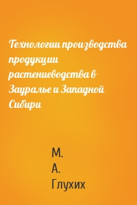 Технологии производства продукции растениеводства в Зауралье и Западной Сибири