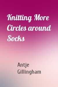 Knitting More Circles around Socks