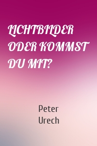 LICHTBILDER ODER KOMMST DU MIT?