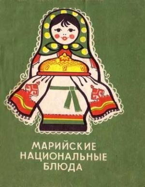 Обложка книги «Марийские национальные блюда» — Семен Ершов, Семен Николаев, Вера Панкратова, А. Петухов, В. Петрова, В. Трофимова