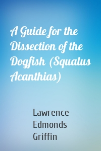 A Guide for the Dissection of the Dogfish (Squalus Acanthias)