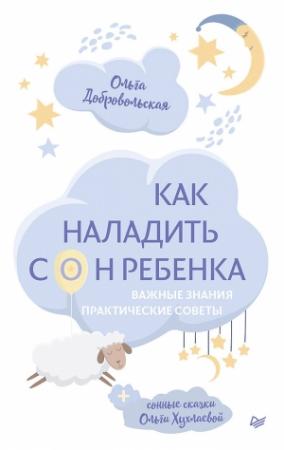 Обложка книги «Как наладить сон ребенка. Важные знания, практические советы, сонные сказки» — Ольга Хухлаева, Ольга Добровольская