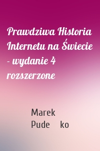 Prawdziwa Historia Internetu na Świecie - wydanie 4 rozszerzone