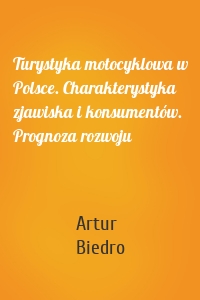 Turystyka motocyklowa w Polsce. Charakterystyka zjawiska i konsumentów. Prognoza rozwoju