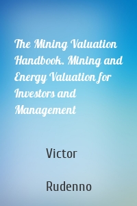 The Mining Valuation Handbook. Mining and Energy Valuation for Investors and Management