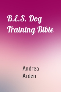 B.E.S. Dog Training Bible