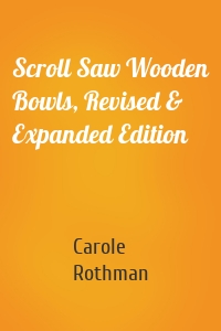 Scroll Saw Wooden Bowls, Revised & Expanded Edition