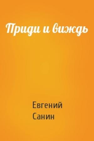 Обложка книги «Приди и виждь» — Санин Евгений
