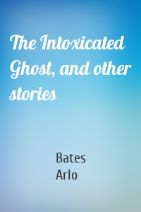 The Intoxicated Ghost, and other stories