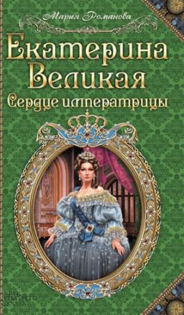 Обложка книги «Екатерина Великая. Сердце императрицы» — Мария Романова