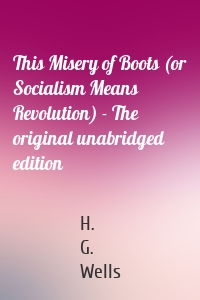 This Misery of Boots (or Socialism Means Revolution) - The original unabridged edition