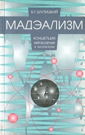 Обложка книги «Мадэализм — концепция мировоззрения III тысячелетия (заметки по поводу модернизации физической теории)» — Борис Шулицкий