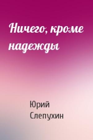 Обложка книги «Ничего, кроме надежды» — Юрий Слепухин