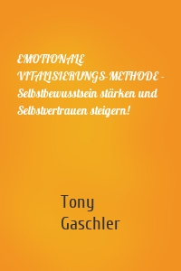 EMOTIONALE VITALISIERUNGS-METHODE - Selbstbewusstsein stärken und Selbstvertrauen steigern!