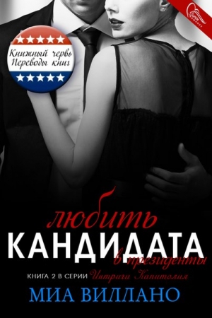 Обложка книги «Любить кандидата в президенты» — Миа Виллано