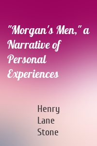 "Morgan's Men," a Narrative of Personal Experiences