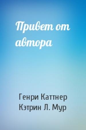 Обложка книги «Привет от автора» — Генри Каттнер, Кэтрин Мур