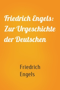 Friedrich Engels: Zur Urgeschichte der Deutschen