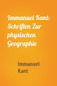 Immanuel Kant: Schriften Zur physischen Geographie