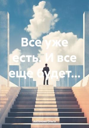 Обложка книги «Все уже есть. И все еще будет…» — Ольга Антонова