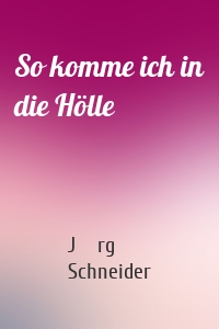 So komme ich in die Hölle