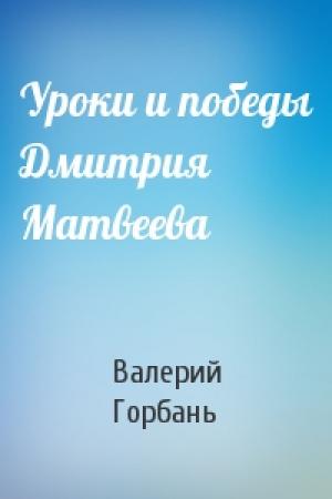 Обложка книги «Уроки и победы Дмитрия Матвеева» — Валерий Горбань