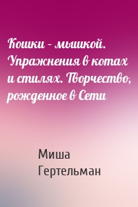 Кошки – мышкой. Упражнения в котах и стилях. Творчество, рожденное в Сети