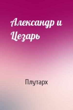 Обложка книги «Александр и Цезарь» — Плутарх