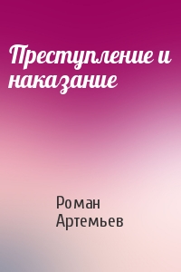 Роман Артемьев - Преступление и наказание