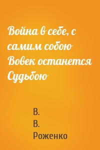 Война в себе, с самим собою Вовек останется Судьбою