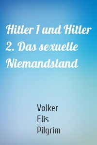 Hitler 1 und Hitler 2. Das sexuelle Niemandsland