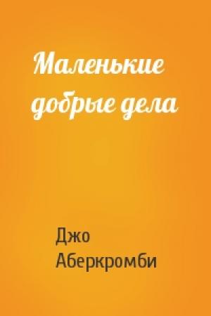 Обложка книги «Маленькие добрые дела» — Джо Аберкромби