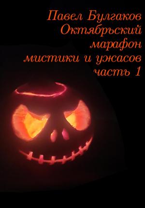 Обложка книги «Октябрьский марафон мистики и ужасов: часть 1» — Павел Булгаков