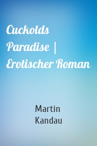 Cuckolds Paradise | Erotischer Roman