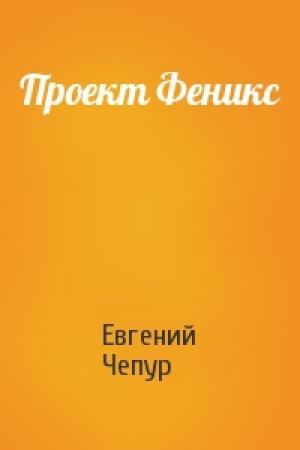 Обложка книги «Проект Феникс» — Евгений Чепур