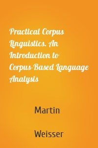 Practical Corpus Linguistics. An Introduction to Corpus-Based Language Analysis