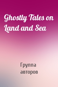 Ghostly Tales on Land and Sea