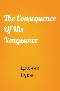 The Consequence Of His Vengeance