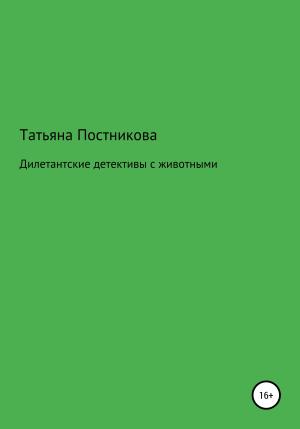 Обложка книги «Дилетантские детективы с животными» — Татьяна Постникова
