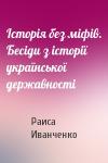 Раиса Петровна Иванченко - Історія без міфів. Бесіди з історії української державності