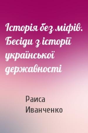 Обложка книги «Історія без міфів. Бесіди з історії української державності» — Раиса Петровна Иванченко