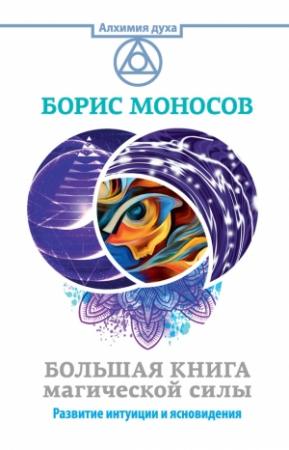 Обложка книги «Большая книга магической силы. Развитие интуиции и ясновидения» — Борис Моносов
