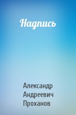 Обложка книги «Надпись» — Александр Проханов